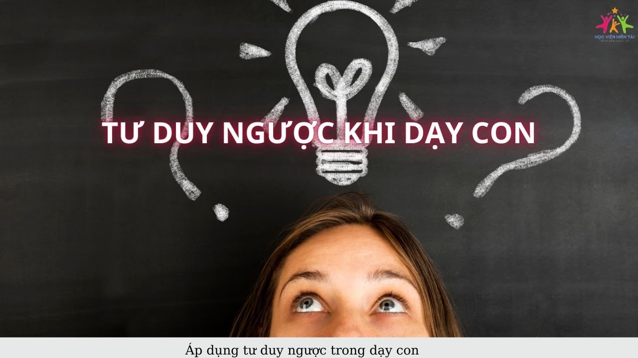 Áp dụng tư duy ngược khi dạy con